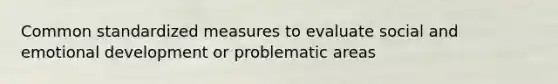 Common standardized measures to evaluate social and emotional development or problematic areas