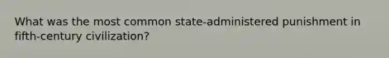 What was the most common state-administered punishment in fifth-century civilization?