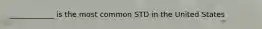 ____________ is the most common STD in the United States