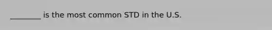 ________ is the most common STD in the U.S.