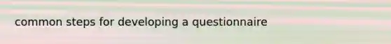 common steps for developing a questionnaire