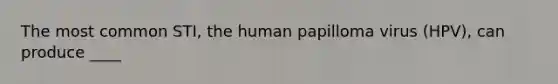 The most common STI, the human papilloma virus (HPV), can produce ____