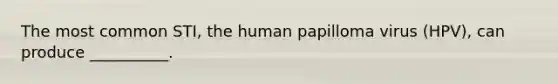 The most common STI, the human papilloma virus (HPV), can produce __________.