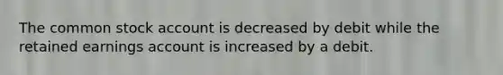 The common stock account is decreased by debit while the retained earnings account is increased by a debit.