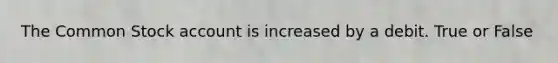 The Common Stock account is increased by a debit. True or False