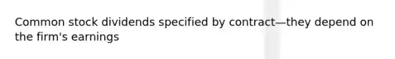 Common stock dividends specified by contract—they depend on the firm's earnings