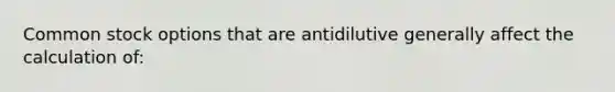 Common stock options that are antidilutive generally affect the calculation of: