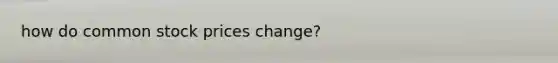 how do common stock prices change?