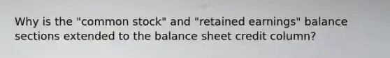 Why is the "common stock" and "retained earnings" balance sections extended to the balance sheet credit column?