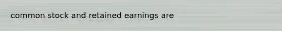 common stock and retained earnings are