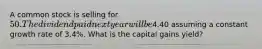 A common stock is selling for 50. The dividend paid next year will be4.40 assuming a constant growth rate of 3.4%. What is the capital gains yield?