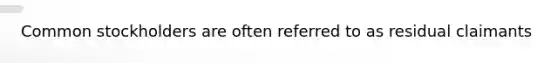 Common stockholders are often referred to as residual claimants