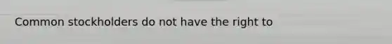Common stockholders do not have the right to