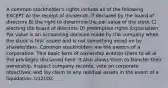 A common stockholder's rights include all of the following EXCEPT A) the receipt of dividends, if declared by the board of directors B) the right to determine the par value of the stock C) electing the board of directors D) preemptive rights Explanation Par value is an accounting decision made by the company when the stock is first issued and is not something voted on by shareholders. Common stockholders are the owners of a corporation. This basic form of ownership entitles them to all of the privileges discussed here. It also allows them to transfer their ownership, inspect company records, vote on corporate objectives, and lay claim to any residual assets in the event of a liquidation. U12LO2