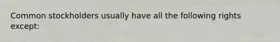 Common stockholders usually have all the following rights except:
