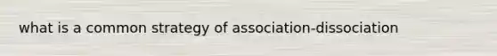 what is a common strategy of association-dissociation