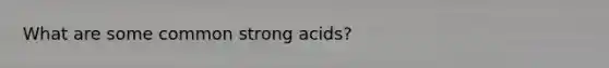 What are some common strong acids?