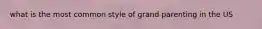 what is the most common style of grand parenting in the US