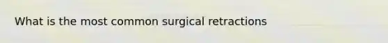 What is the most common surgical retractions