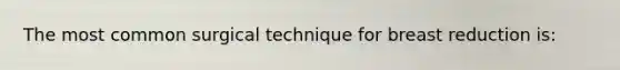 The most common surgical technique for breast reduction is: