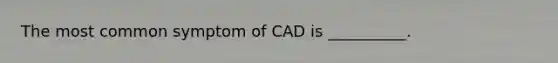 The most common symptom of CAD is __________.