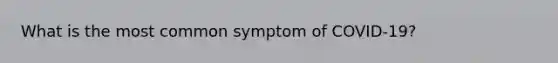 What is the most common symptom of COVID-19?