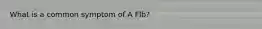 What is a common symptom of A FIb?