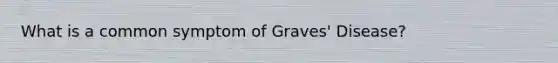 What is a common symptom of Graves' Disease?