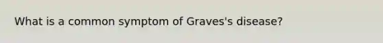 What is a common symptom of Graves's disease?