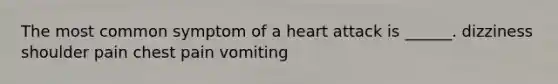 The most common symptom of a heart attack is ______. dizziness shoulder pain chest pain vomiting