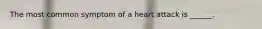 The most common symptom of a heart attack is ______.