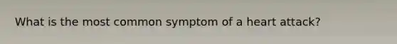 What is the most common symptom of a heart attack?