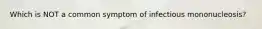 Which is NOT a common symptom of infectious mononucleosis?