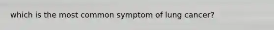 which is the most common symptom of lung cancer?