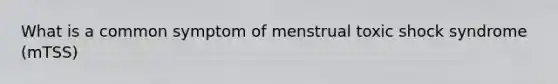 What is a common symptom of menstrual toxic shock syndrome (mTSS)