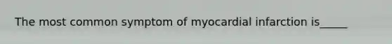 The most common symptom of myocardial infarction is_____