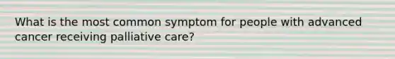 What is the most common symptom for people with advanced cancer receiving palliative care?