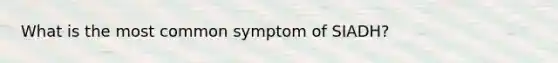 What is the most common symptom of SIADH?