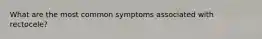 What are the most common symptoms associated with rectocele?