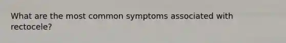 What are the most common symptoms associated with rectocele?