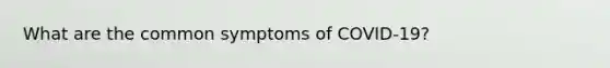 What are the common symptoms of COVID-19?