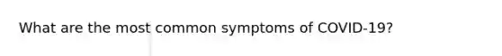 What are the most common symptoms of COVID-19?