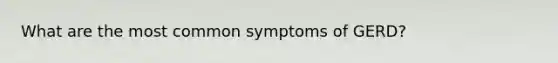 What are the most common symptoms of GERD?