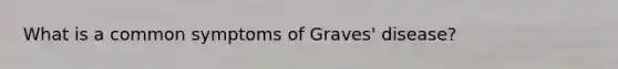 What is a common symptoms of Graves' disease?