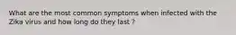 What are the most common symptoms when infected with the Zika virus and how long do they last ?