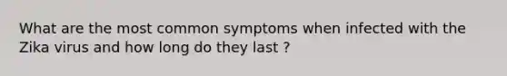 What are the most common symptoms when infected with the Zika virus and how long do they last ?