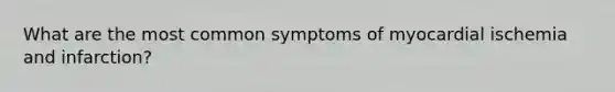 What are the most common symptoms of myocardial ischemia and infarction?