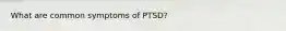 What are common symptoms of PTSD?