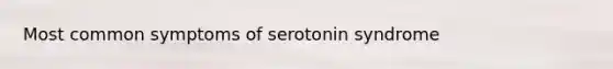 Most common symptoms of serotonin syndrome