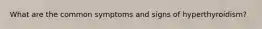 What are the common symptoms and signs of hyperthyroidism?